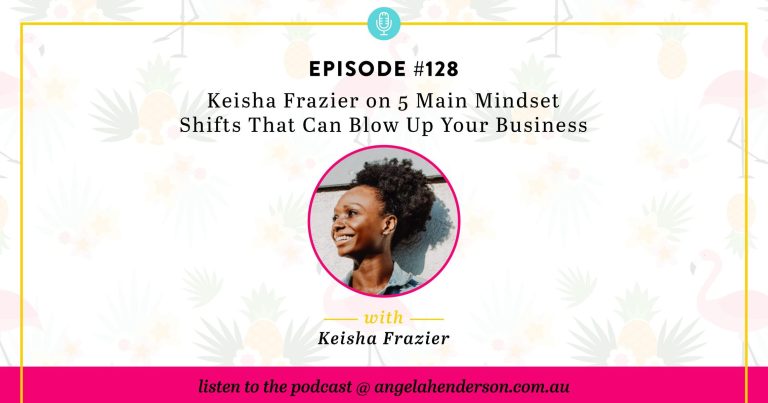 Keisha Frazier on 5 Main Mindset Shifts That Can Blow Up Your Business – Episode 128