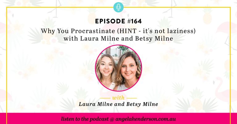 Why You Procrastinate (HINT – it’s not laziness) with Laura Milne and Betsy Milne – Episode 164