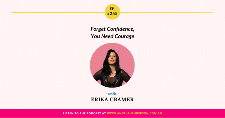 Forget Confidence, You Need Courage with Erika Cramer – Episode 255