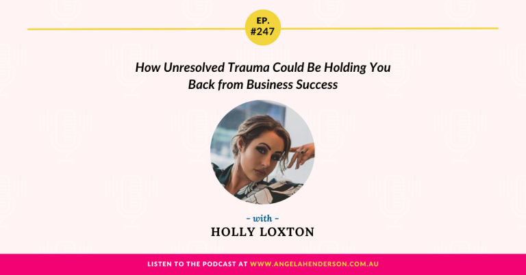 How Unresolved Trauma Could Be Holding You Back from Business Success with Holly Loxton – Episode 247