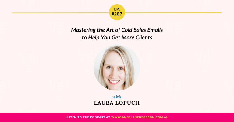 Mastering the Art of Cold Sales Emails to Help You Get More Clients with Laura Lopuch – Episode 287