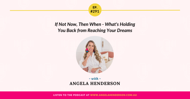 If Not Now, Then When – What’s Holding You Back from Reaching Your Dreams. – Episode 291