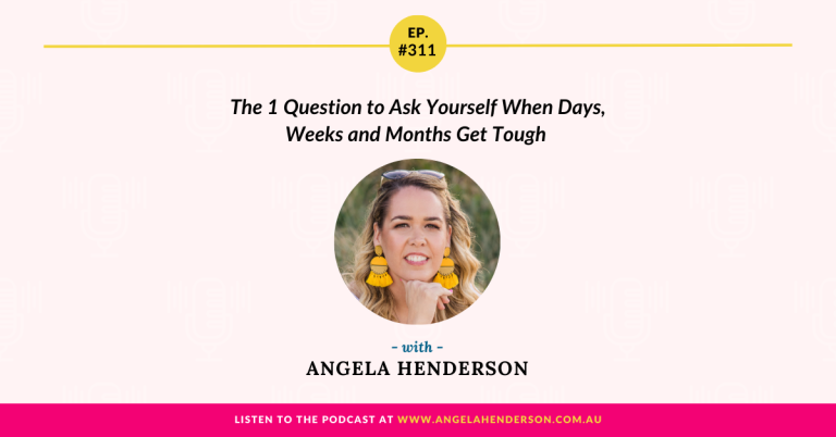 The 1 Question to Ask Yourself When Days, Weeks and Months Get Tough with Angela Henderson – Episode 311