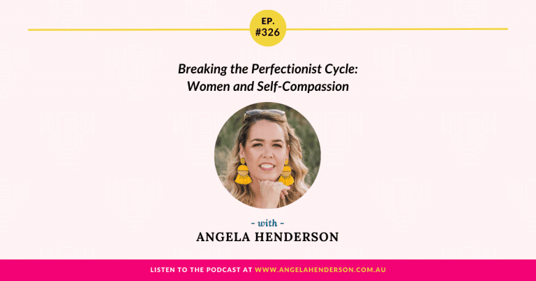 Breaking the Perfectionist Cycle: Women and Self-Compassion with Angela Henderson – Episode 326