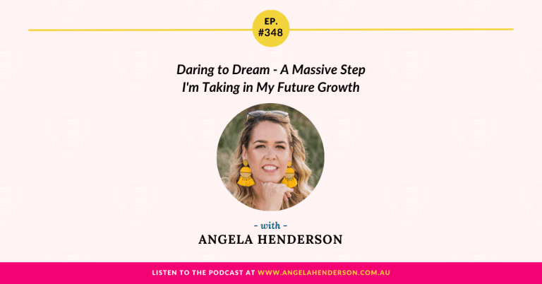 Daring to Dream – A Massive Step I’m Taking in My Future Growth with Angela Henderson – Episode 348