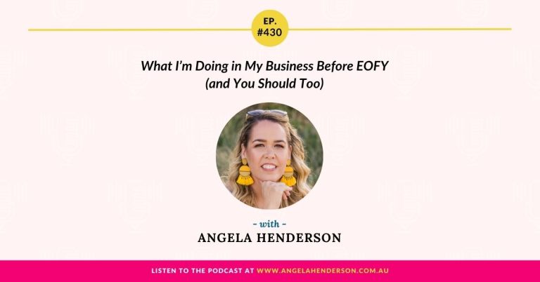 What I’m Doing in My Business Before EOFY (and You Should Too) with Angela Henderson – Episode 430