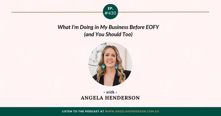 What I’m Doing in My Business Before EOFY (and You Should Too) with Angela Henderson – Episode 430
