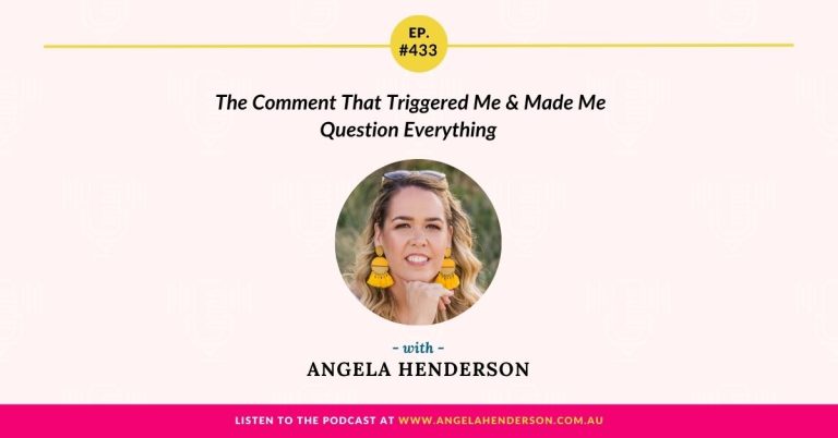 The Comment That Triggered Me & Made Me Question Everything with Angela Henderson – Episode 433