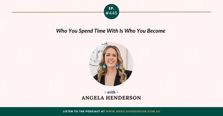 Who You Spend Time With Is Who You Become with Angela Henderson – Episode 445