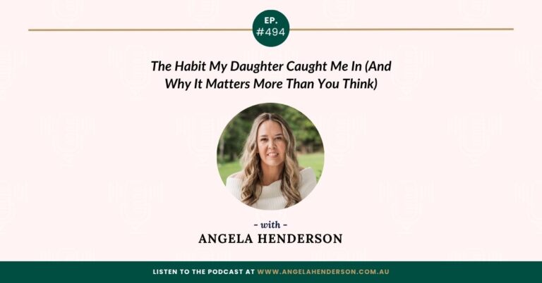 The Habit My Daughter Caught Me In (And Why It Matters More Than You Think) with Angela Henderson  – Episode 494