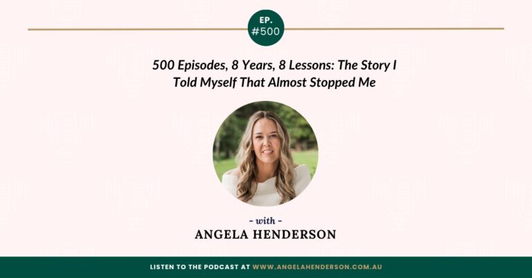 500 Episodes, 8 Years, 8 Lessons: The Story I Told Myself That Almost Stopped Me with Angela Henderson   – Episode 500